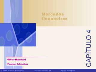 CAPÍTULO4
© 2006 Pearson Education Macroeconomia, 4/e OlivierBlanchard
Mercados
financeiros
OlivierBlanchard
Pearson Education
 