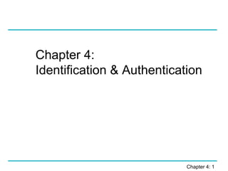 Chapter 4:
Identification & Authentication




                            Chapter 4: 1
 