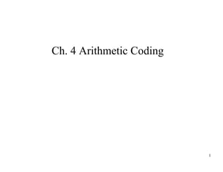 Ch. 4 Arithmetic Coding




                          1
 