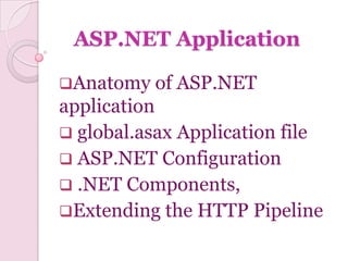 ASP.NET Application

Anatomy   of ASP.NET
application
 global.asax Application file
 ASP.NET Configuration
 .NET Components,
Extending the HTTP Pipeline
 
