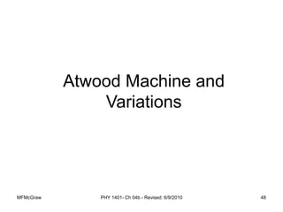 MFMcGraw PHY 1401- Ch 04b - Revised: 6/9/2010 48
Atwood Machine and
Variations
 