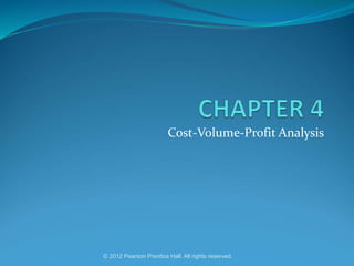 Cost-Volume-Profit Analysis
© 2012 Pearson Prentice Hall. All rights reserved.
 