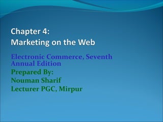 Electronic Commerce, Seventh
Annual Edition
Prepared By:
Nouman Sharif
Lecturer PGC, Mirpur
 