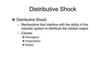 Distributive Shock
Distributive Shock
– Mechanisms that interfere with the ability of the
vascular system to distribute the cardiac output
– Causes
Neurogenic
Anaphylactic
Sepsis
 