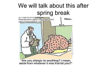 We will talk about this after
spring break
 