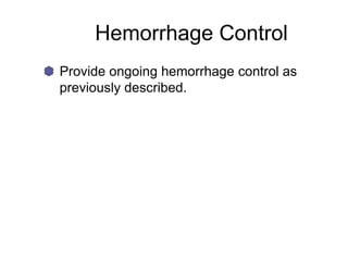 Hemorrhage Control
Provide ongoing hemorrhage control as
previously described.
 