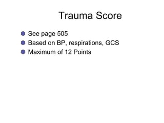 Trauma Score
See page 505
Based on BP, respirations, GCS
Maximum of 12 Points
 