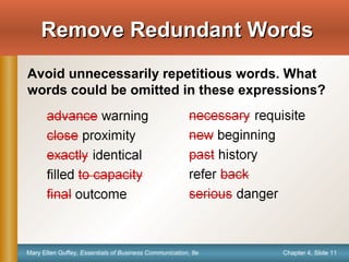 Chapter 4, Slide 11Mary Ellen Guffey, Essentials of Business Communication, 8e
Remove Redundant WordsRemove Redundant Words
Avoid unnecessarily repetitious words. What
words could be omitted in these expressions?
 
