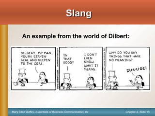 Chapter 4, Slide 15Mary Ellen Guffey, Essentials of Business Communication, 8e
SlangSlang
An example from the world of Dilbert:
 