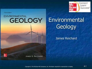 4-1
Environmental
Geology
James Reichard
Copyright © The McGraw-Hill Companies, Inc. Permission required for reproduction or display.
 