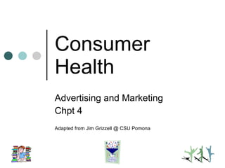 Consumer Health Advertising and Marketing Chpt 4 Adapted from Jim Grizzell @ CSU Pomona 