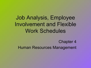 Job Analysis, Employee
Involvement and Flexible
    Work Schedules
                   Chapter 4
 Human Resources Management
 