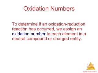 Oxidation Numbers To determine if an oxidation-reduction reaction has occurred, we assign an  oxidation number  to each element in a neutral compound or charged entity. 