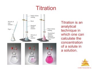 Titration Titration is an analytical technique in which one can calculate the concentration of a solute in a solution. 
