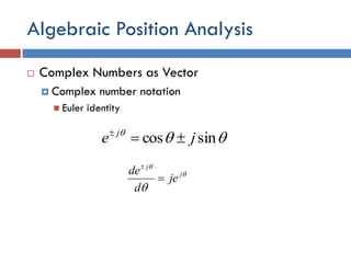 Algebraic Position Analysis
 Complex Numbers as Vector
 Complex number notation
 Euler identity

sincos je j




j
j
je
d
de


 