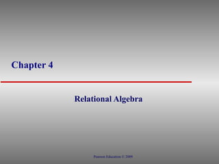 Chapter 4 Relational Algebra  Pearson Education © 2009 