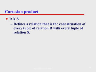 Cartesian product R X S Defines a relation that is the concatenation of every tuple of relation R with every tuple of relation S. Pearson Education © 2009 