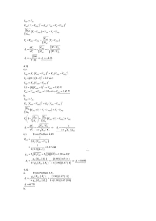 I DD = I DL
K nD (Vi − VTND ) = K nL (VDD − Vo − VTNL )
                      2                                          2


     K nD
          (Vi − VTND ) = VDD − Vo − VTNL
     K nL
                                  K nD
Vo = VDD − VTNL −                      (Vi − VTND )
                                  K nL

        dVo    K nD                              (W / L )D
Av =        =−      =−
        dVi    K nL                              (W / L )L
              500
Av = −            ⇒ Av = −4.08
               30

4.51
(a)
I DQ = K L (VGSL − VTNL ) = K L (VDSL − VTNL )
                                     2                               2



I D = ( 0.1)( 4 − 1) = 0.9 mA
                          2



I DQ = K D (VGSD − VTND )
                                         2



0.9 = (1)(VGSD − 1) ⇒ VGSD = 1.95 V
                              2


VGG = VGSD + VDSL = 1.95 + 4 ⇒ VGG = 5.95 V
b.
I DD = I DL
K D (VGSD − VTND ) = K L (VGSL − VTNL )
                          2                                  2


     KD
        (VGG + Vi − Vo − VTND ) = Vo − VTNL
     KL
   ⎛     KD ⎞                 KD
Vo ⎜ 1 +
   ⎜        ⎟=                   (VGG + Vi − VTND ) + VTNL
   ⎝     KL ⎟
            ⎠                 KL
        dVo    KD / KL                                               1
Av =        =             ⇒                           Av =
        dVi 1 + K D / K L                                    1+ KL / KD
(c)        From Problem 4.49.
                  1
RLD    =
         2 K L (VDSL − VTNL )
                   1
       =                     = 1.67 k Ω
            2 ( 0.1)( 4 − 1)
 g m = 2 K D I DQ = 2 (1)( 0.9 ) = 1.90 mA / V
              g m ( RLD || RL )                    (1.90 )(1.67 || 4 )
     Av =                                    =                             ⇒ Av = 0.691
            1 + g m ( RLD || RL )                1 + (1.90 )(1.67 || 4 )

4.52
a.       From Problem 4.51.
       g m ( RLD || RL )     (1.90 )(1.67 ||10 )
Av =                      =
     1 + g m ( RLD || RL ) 1 + (1.90 )(1.67 || 10 )
Av = 0.731
b.
 