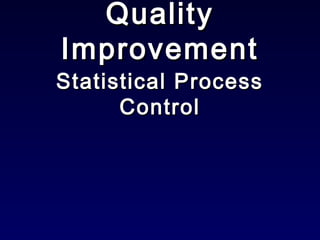 Quality
Improvement

Statistical Process
Control

 