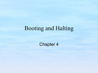 Booting and Halting Chapter 4 