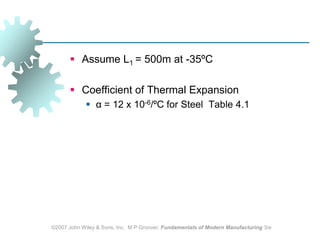 ©2007 John Wiley & Sons, Inc.  M P Groover, Fundamentals of Modern Manufacturing 3/eAssume L1 = 500m at -35ºCCoefficient of Thermal Expansionα = 12 x 10-6/ºC for Steel  Table 4.1		