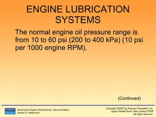 ENGINE LUBRICATION SYSTEMS The normal engine oil pressure range is from 10 to 60 psi (200 to 400 kPa) (10 psi per 1000 engine RPM). (Continued) 
