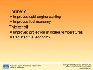 Thinner oil  Improved cold-engine starting  Improved fuel economy Thicker oil Improved protection at higher temperatures Reduced fuel economy 