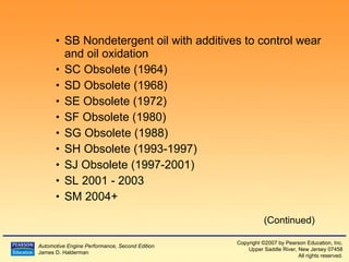 SB Nondetergent oil with additives to control wear and oil oxidation SC Obsolete (1964) SD Obsolete (1968) SE Obsolete (1972) SF Obsolete (1980) SG Obsolete (1988) SH Obsolete (1993-1997) SJ Obsolete (1997-2001) SL 2001 - 2003 SM 2004+ (Continued) 