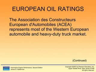 EUROPEAN OIL RATINGS The Association des Constructeurs European d'Automobiles (ACEA) represents most of the Western European automobile and heavy-duty truck market. (Continued) 