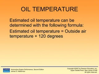 OIL TEMPERATURE Estimated oil temperature can be determined with the following formula: Estimated oil temperature = Outside air temperature + 120  degrees  