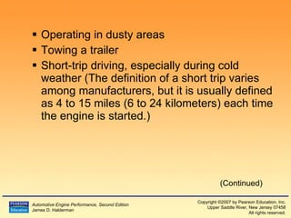 Operating in dusty areas Towing a trailer Short-trip driving, especially during cold weather (The definition of a short trip varies among manufacturers, but it is usually defined as 4 to 15 miles (6 to 24 kilometers) each time the engine is started.) (Continued) 