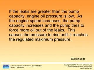 If the leaks are greater than the pump capacity, engine oil pressure is low.  As the engine speed increases, the pump capacity increases and the pump tries to force more oil out of the leaks.  This causes the pressure to rise until it reaches the regulated maximum pressure. (Continued) 
