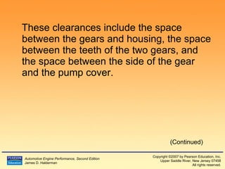These clearances include the space between the gears and housing, the space between the teeth of the two gears, and the space between the side of the gear and the pump cover. (Continued) 