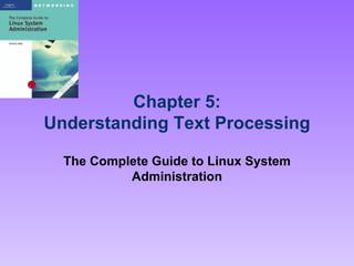 Chapter 5: Understanding Text Processing The Complete Guide to Linux System Administration 