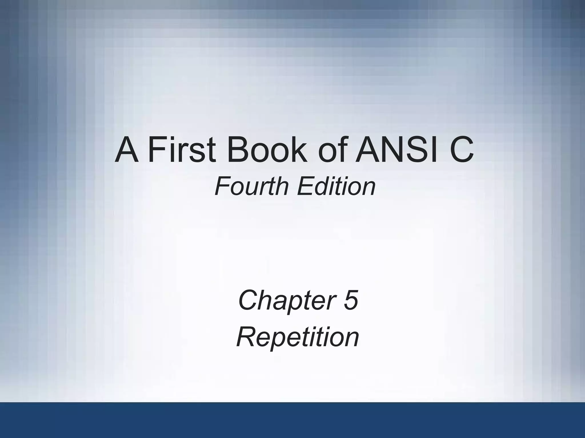 A First Book of ANSI C Fourth Edition Chapter 5 Repetition 