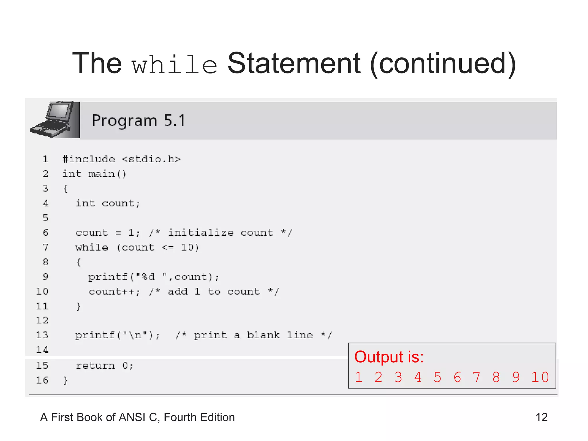 The  while  Statement (continued) Output is: 1 2 3 4 5 6 7 8 9 10 
