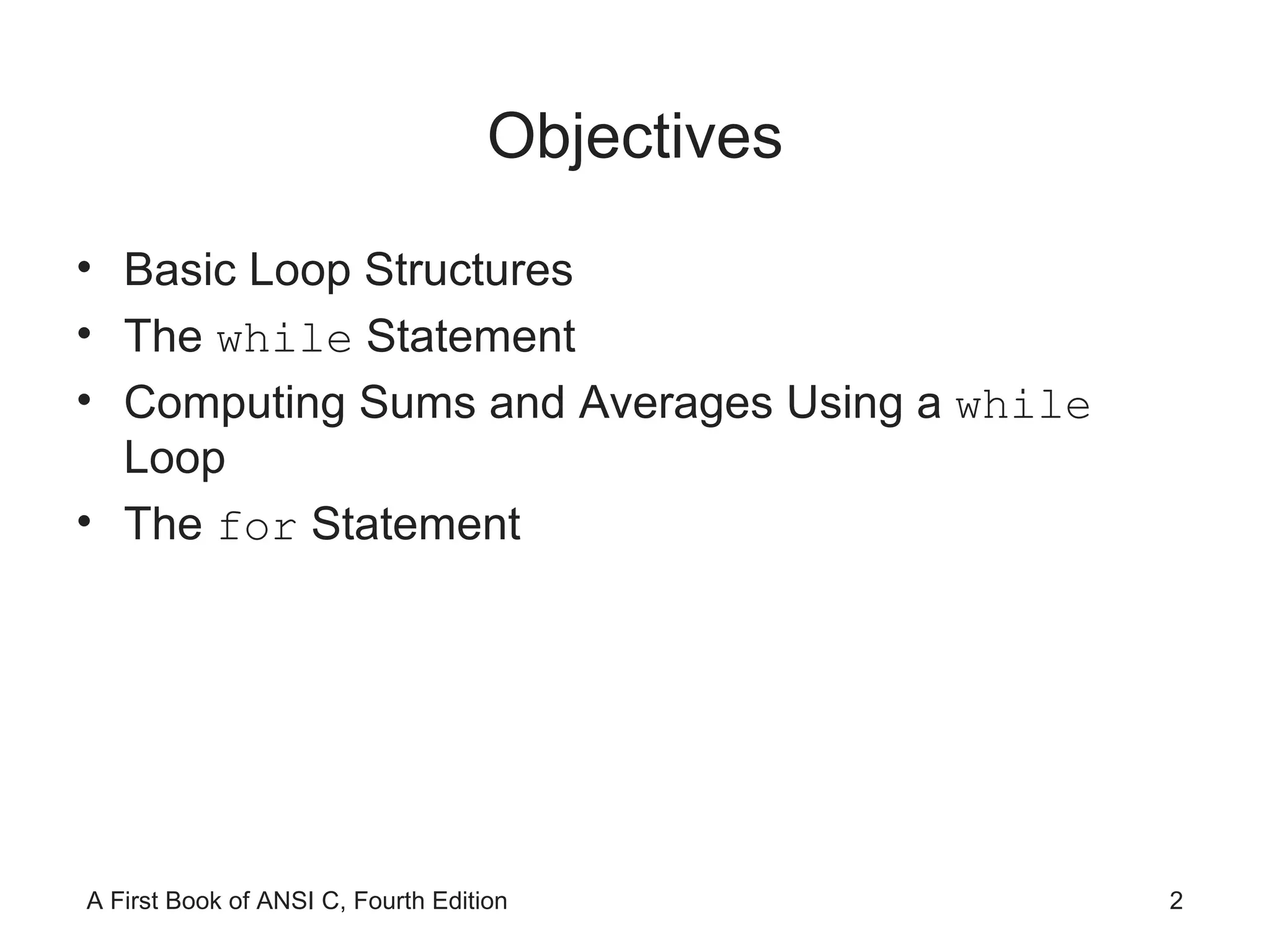 Objectives Basic Loop Structures The  while  Statement Computing Sums and Averages Using a  while  Loop The  for  Statement 