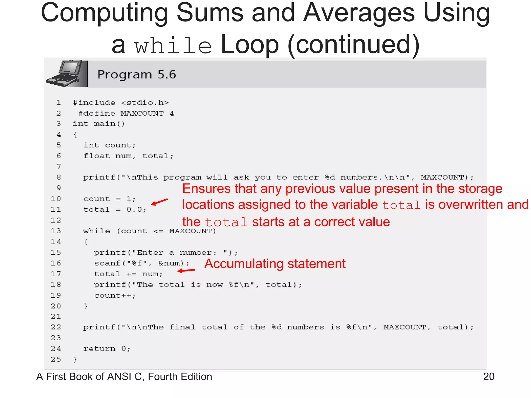 Ensures that any previous value present in the storage locations assigned to the variable  total  is overwritten and the  total  starts at a correct value Accumulating statement Computing Sums and Averages Using a  while  Loop (continued) 