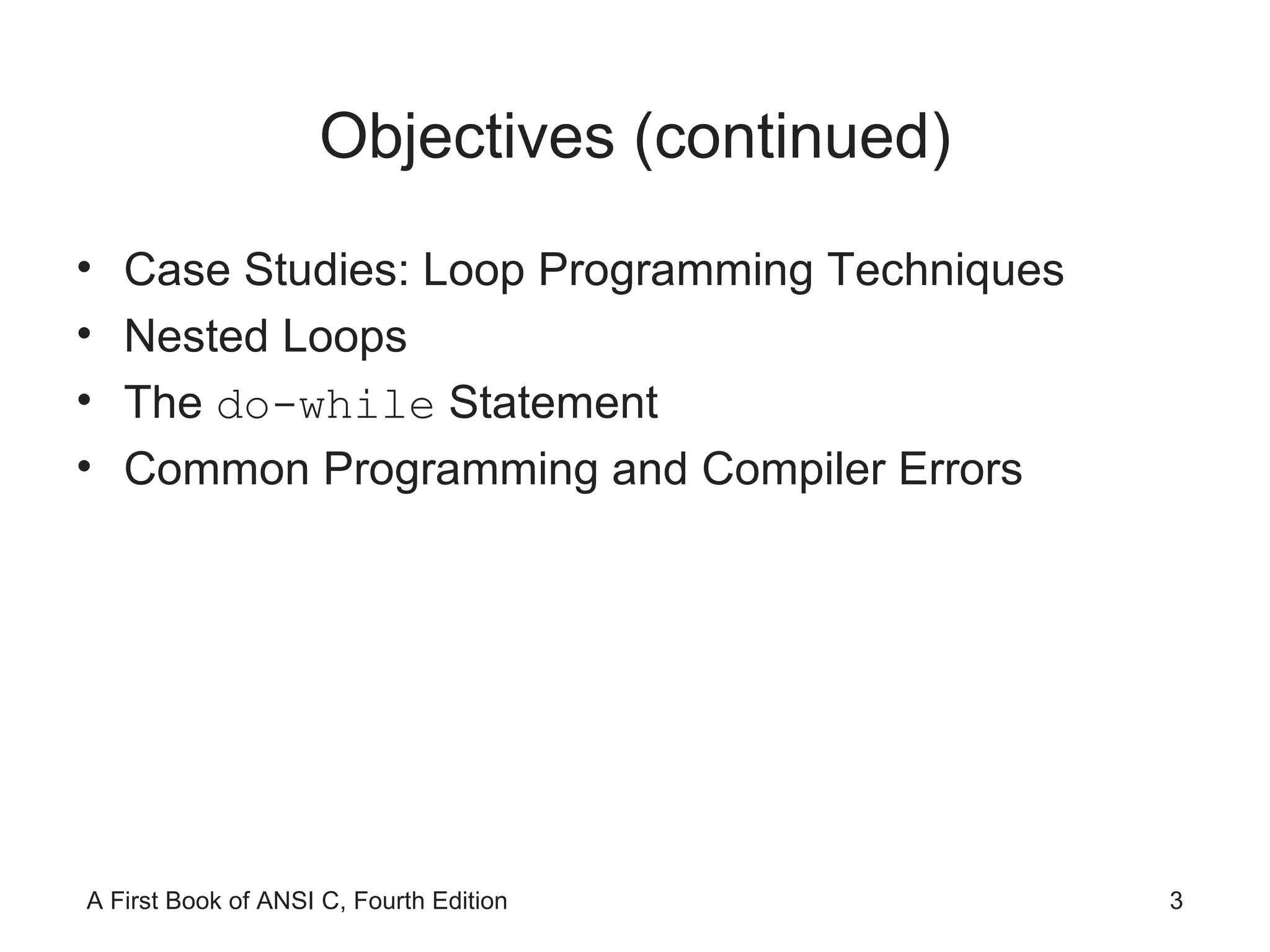 Objectives (continued) Case Studies: Loop Programming Techniques Nested Loops The  do-while  Statement Common Programming and Compiler Errors 