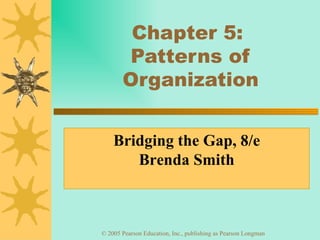 Chapter 5:  Patterns of Organization Bridging the Gap, 8/e Brenda Smith 