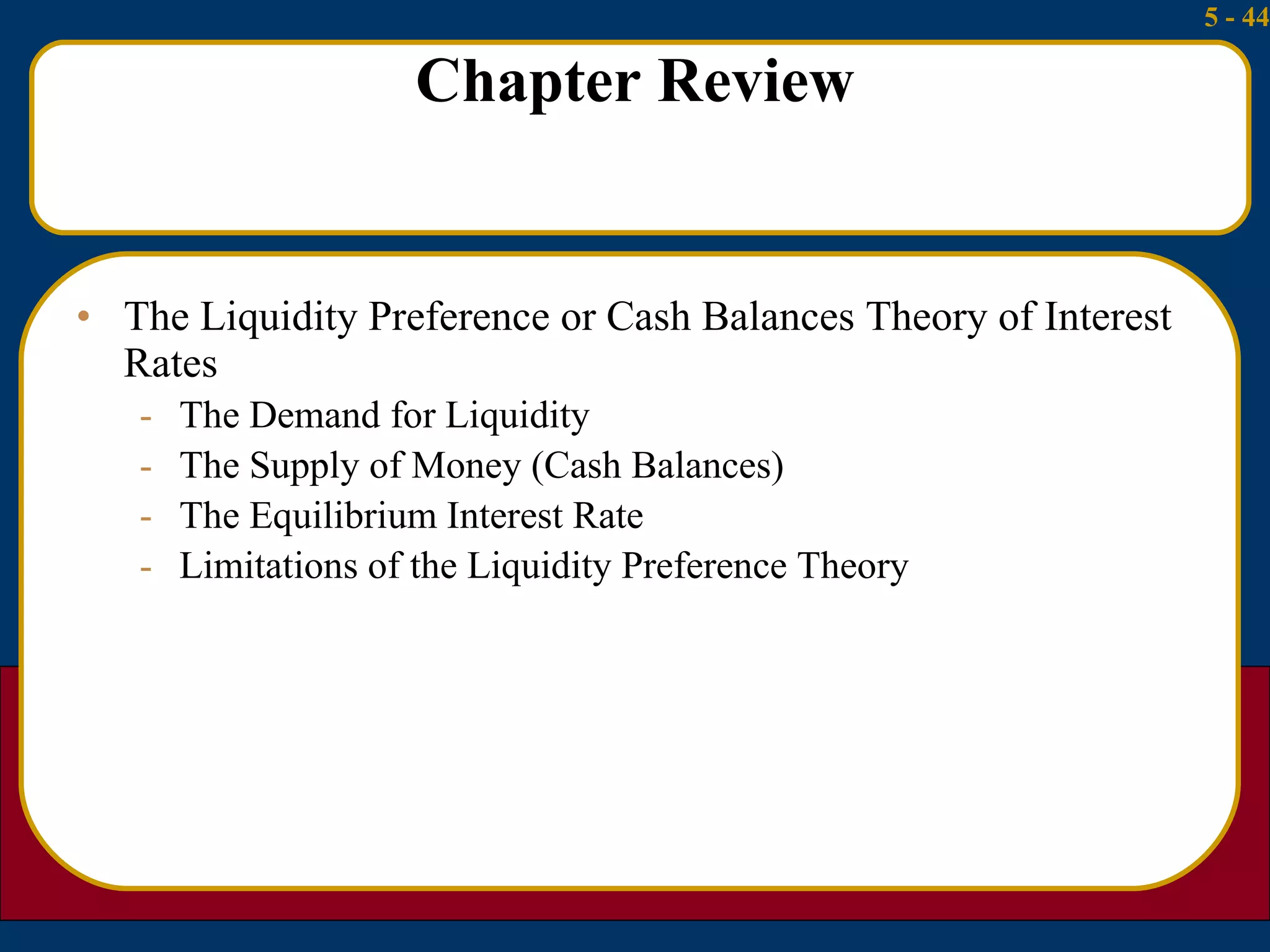 Chapter Review The Liquidity Preference or Cash Balances Theory of Interest Rates The Demand for Liquidity The Supply of Money (Cash Balances) The Equilibrium Interest Rate Limitations of the Liquidity Preference Theory 
