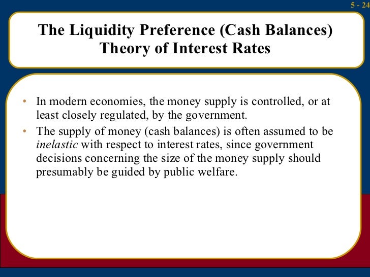 The Liquidity Preference (Cash Balances) Theory of Interest Rates <ul><li>In modern economies, the money supply is control...
