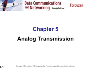 Chapter 5 Analog Transmission Copyright © The McGraw-Hill Companies, Inc. Permission required for reproduction or display. 
