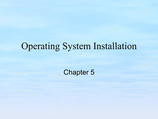 Operating System Installation Chapter 5 