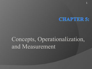 1




Concepts, Operationalization,
and Measurement
 