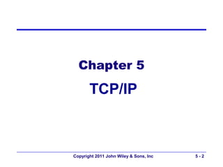 Chapter 5
       TCP/IP



Copyright 2011 John Wiley & Sons, Inc   5-2
 