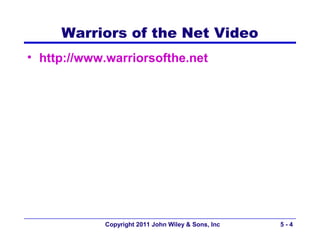Warriors of the Net Video
• http://www.warriorsofthe.net




            Copyright 2011 John Wiley & Sons, Inc   5-4
 