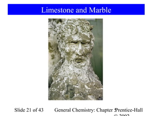 Limestone and Marble




Slide 21 of 43   General Chemistry: Chapter 5
                                            Prentice-Hall
 