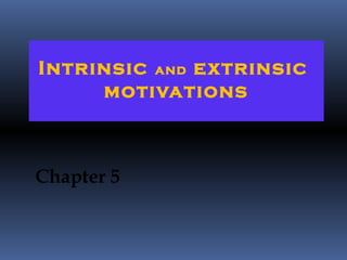 Intrinsic and extrinsic
     motivations



Chapter 5
 
