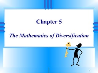 Chapter 5

The Mathematics of Diversification




                                 1
 